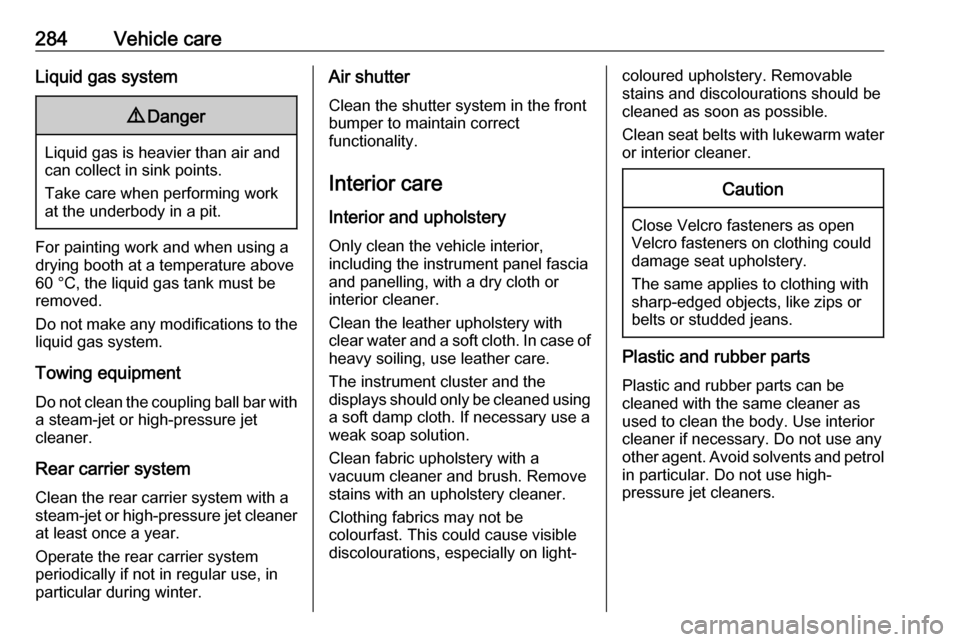 VAUXHALL ASTRA J 2016  Owners Manual 284Vehicle careLiquid gas system9Danger
Liquid gas is heavier than air and
can collect in sink points.
Take care when performing work
at the underbody in a pit.
For painting work and when using a
dryi