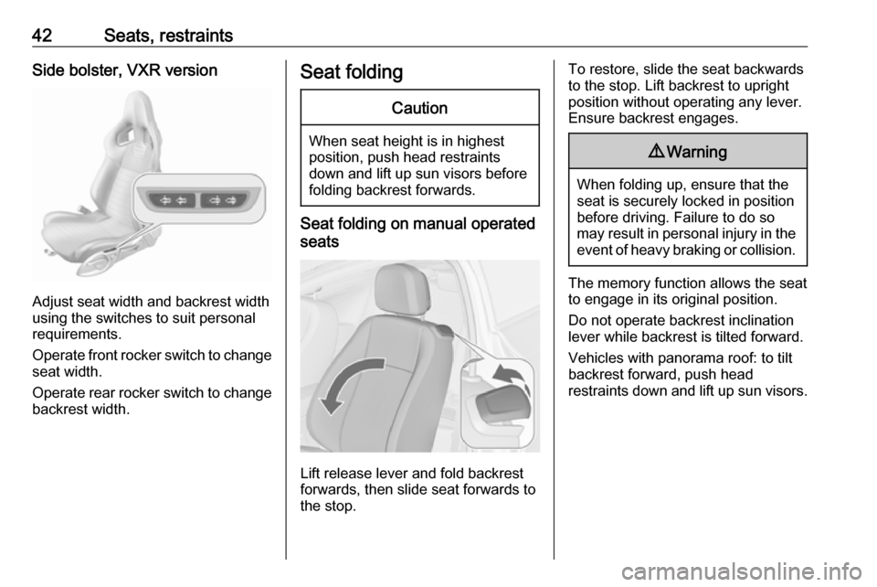 VAUXHALL ASTRA J 2016 Service Manual 42Seats, restraintsSide bolster, VXR version
Adjust seat width and backrest width
using the switches to suit personal
requirements.
Operate front rocker switch to change seat width.
Operate rear rocke