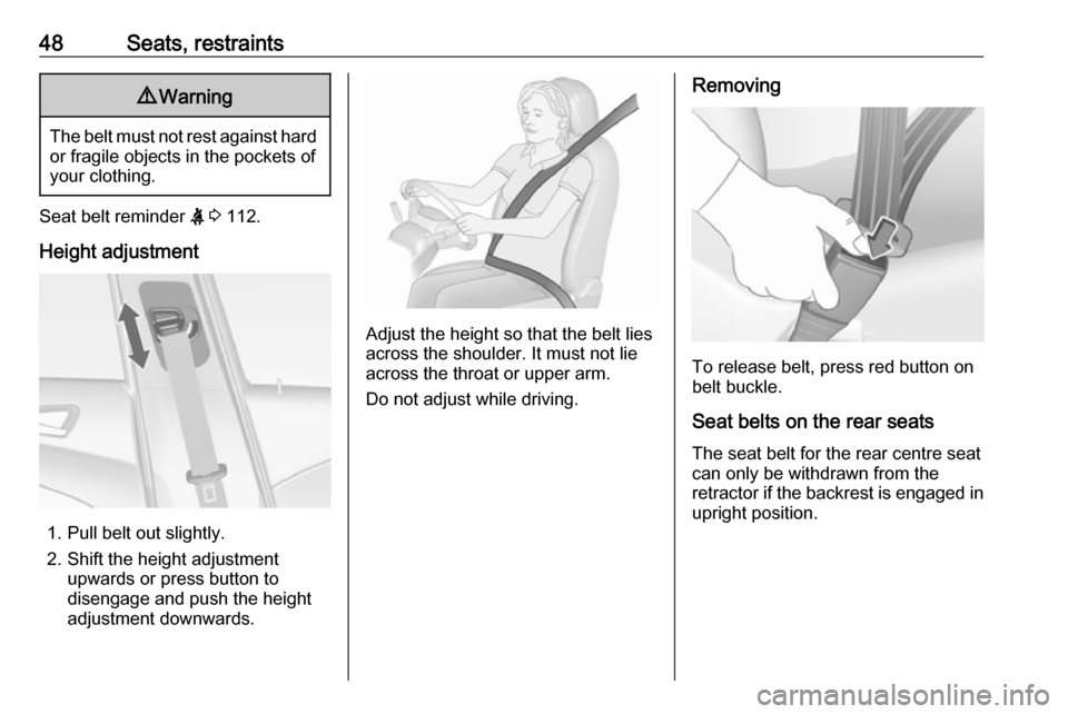 VAUXHALL ASTRA J 2016 Service Manual 48Seats, restraints9Warning
The belt must not rest against hard
or fragile objects in the pockets of
your clothing.
Seat belt reminder  X 3  112.
Height adjustment
1. Pull belt out slightly.
2. Shift 