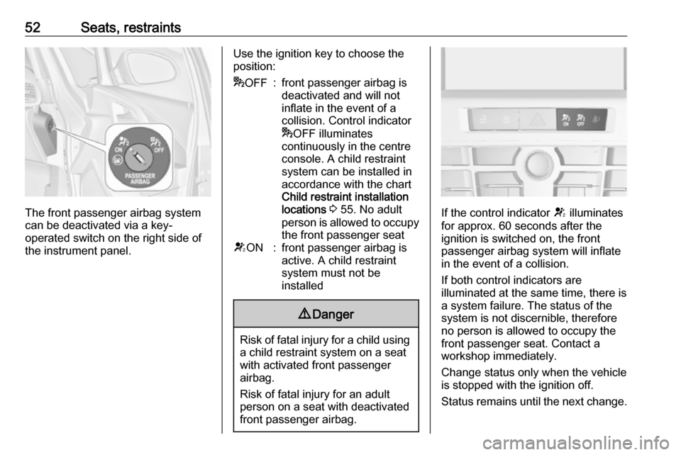 VAUXHALL ASTRA J 2016  Owners Manual 52Seats, restraints
The front passenger airbag system
can be deactivated via a key-
operated switch on the right side of the instrument panel.
Use the ignition key to choose theposition:* OFF:front pa