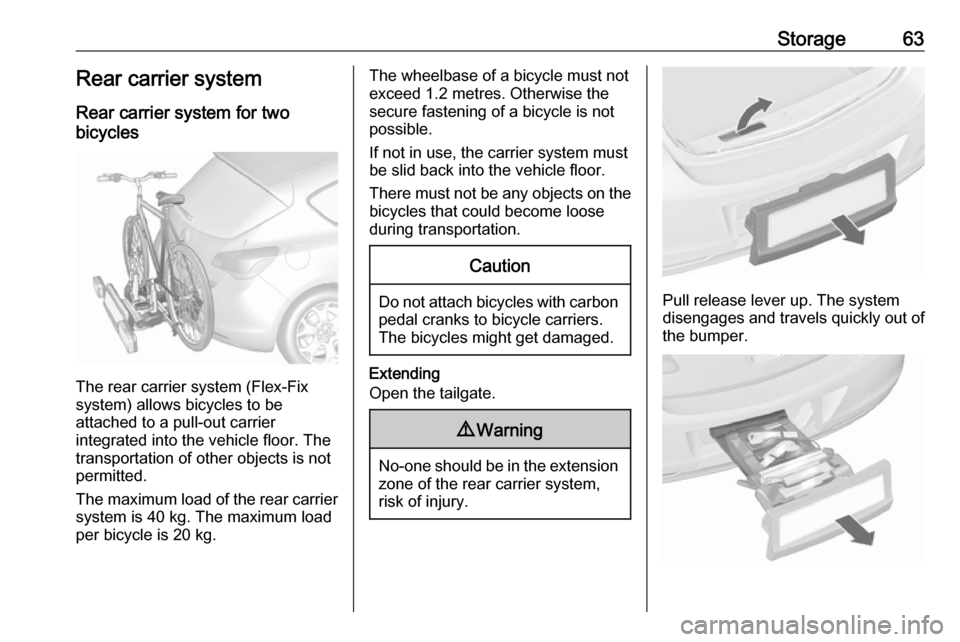 VAUXHALL ASTRA J 2016 Repair Manual Storage63Rear carrier system
Rear carrier system for two
bicycles
The rear carrier system (Flex-Fix
system) allows bicycles to be
attached to a pull-out carrier
integrated into the vehicle floor. The
VAUXHALL ASTRA J 2016 Repair Manual Storage63Rear carrier system
Rear carrier system for two
bicycles
The rear carrier system (Flex-Fix
system) allows bicycles to be
attached to a pull-out carrier
integrated into the vehicle floor. The