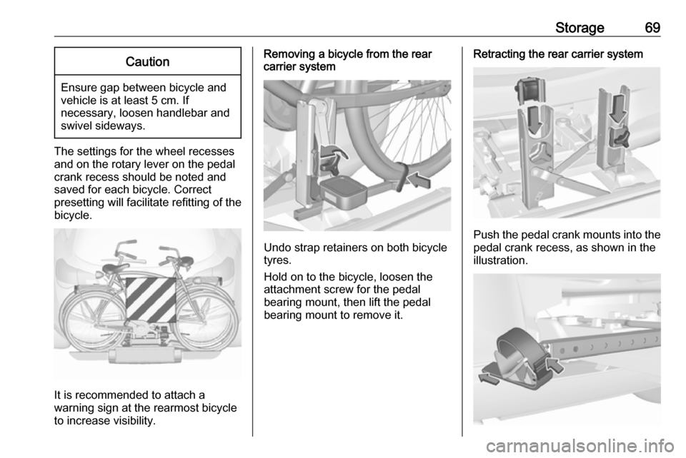 VAUXHALL ASTRA J 2016 Owners Manual Storage69Caution
Ensure gap between bicycle and
vehicle is at least 5 cm. If
necessary, loosen handlebar and swivel sideways.
The settings for the wheel recesses
and on the rotary lever on the pedal
c VAUXHALL ASTRA J 2016 Owners Manual Storage69Caution
Ensure gap between bicycle and
vehicle is at least 5 cm. If
necessary, loosen handlebar and swivel sideways.
The settings for the wheel recesses
and on the rotary lever on the pedal
c