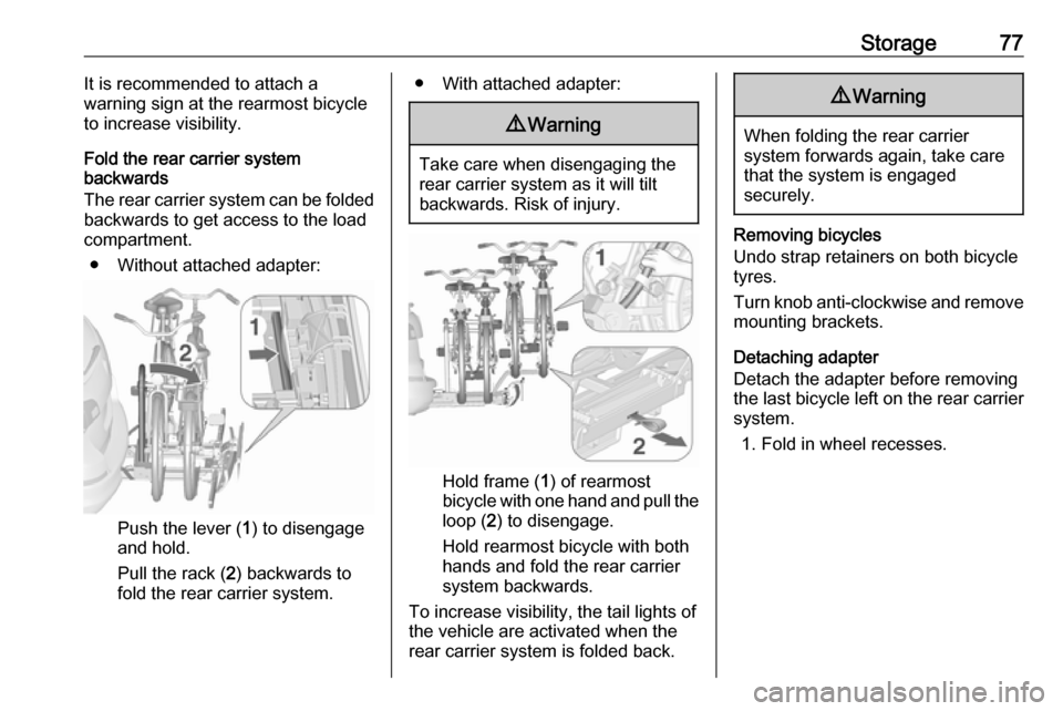 VAUXHALL ASTRA J 2016  Owners Manual Storage77It is recommended to attach a
warning sign at the rearmost bicycle
to increase visibility.
Fold the rear carrier system
backwards
The rear carrier system can be folded
backwards to get access