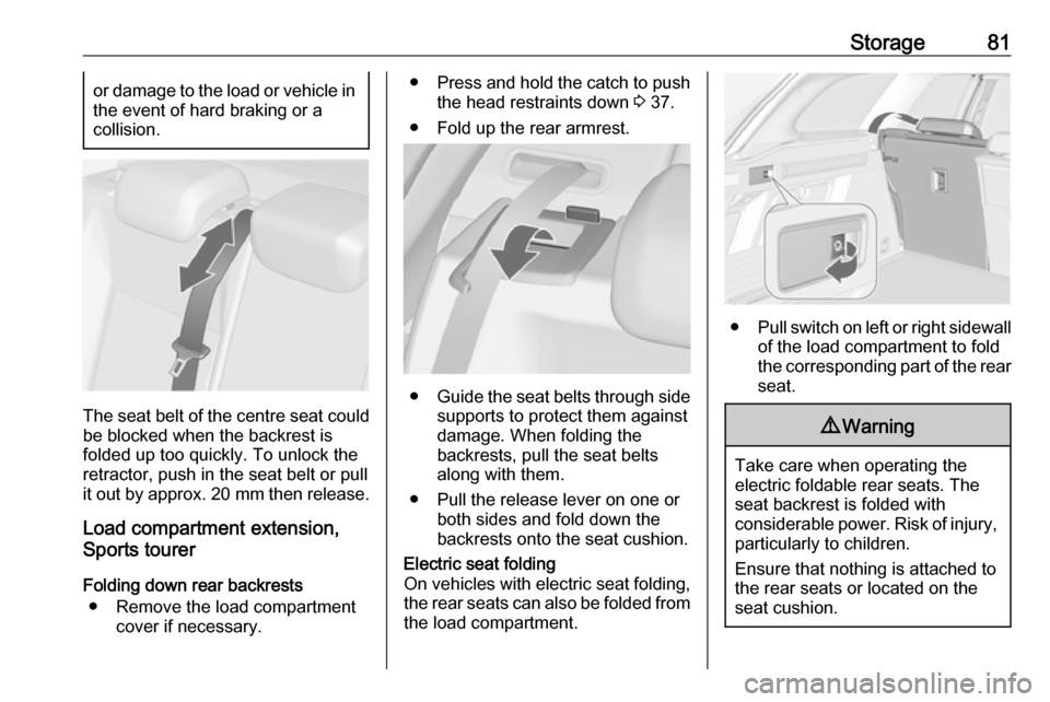 VAUXHALL ASTRA J 2016 Owners Manual Storage81or damage to the load or vehicle inthe event of hard braking or a
collision.
The seat belt of the centre seat could be blocked when the backrest is
folded up too quickly. To unlock the
retrac VAUXHALL ASTRA J 2016 Owners Manual Storage81or damage to the load or vehicle inthe event of hard braking or a
collision.
The seat belt of the centre seat could be blocked when the backrest is
folded up too quickly. To unlock the
retrac