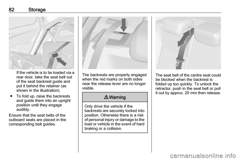 VAUXHALL ASTRA J 2016 Owners Manual 82Storage
If the vehicle is to be loaded via arear door, take the seat belt out
of the seat backrest guide and
put it behind the retainer (as
shown in the illustration).
● To fold up, raise the back VAUXHALL ASTRA J 2016 Owners Manual 82Storage
If the vehicle is to be loaded via arear door, take the seat belt out
of the seat backrest guide and
put it behind the retainer (as
shown in the illustration).
● To fold up, raise the back
