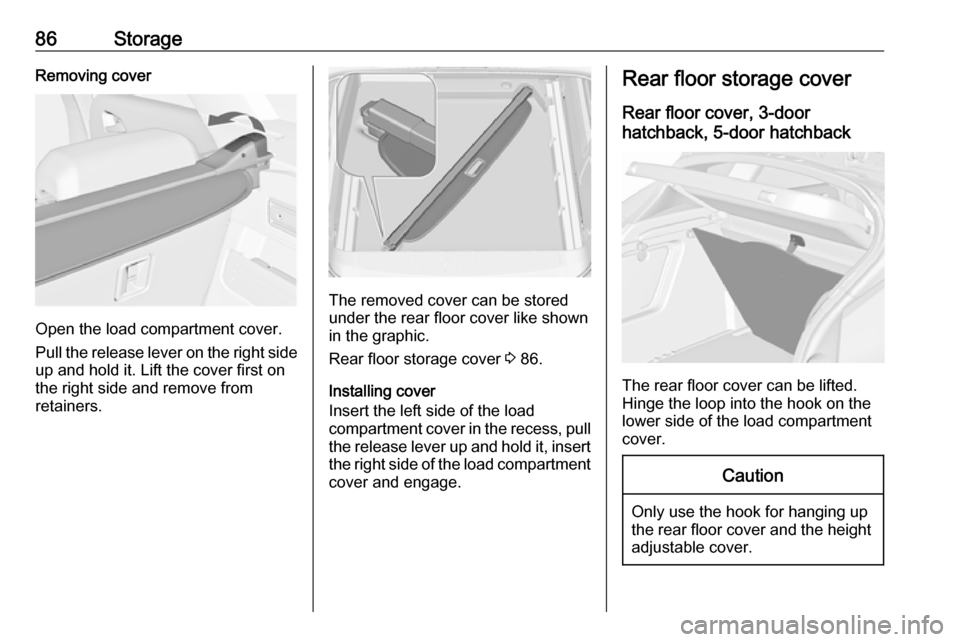 VAUXHALL ASTRA J 2016 Manual Online 86StorageRemoving cover
Open the load compartment cover.
Pull the release lever on the right side
up and hold it. Lift the cover first on
the right side and remove from
retainers.
The removed cover ca VAUXHALL ASTRA J 2016 Manual Online 86StorageRemoving cover
Open the load compartment cover.
Pull the release lever on the right side
up and hold it. Lift the cover first on
the right side and remove from
retainers.
The removed cover ca