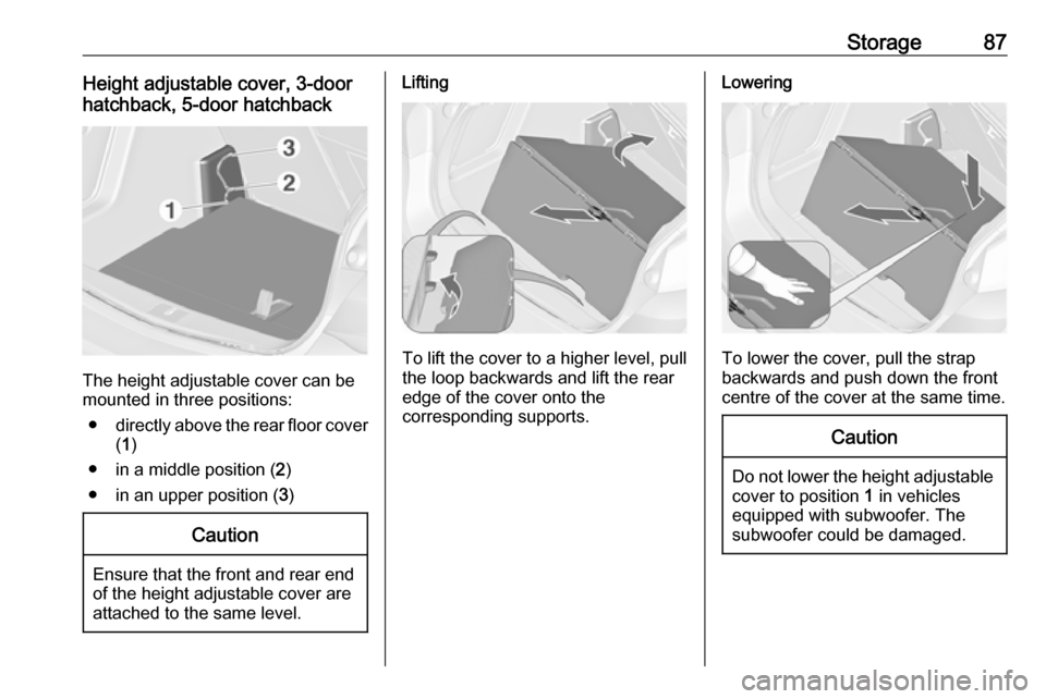 VAUXHALL ASTRA J 2016  Owners Manual Storage87Height adjustable cover, 3-door
hatchback, 5-door hatchback
The height adjustable cover can be
mounted in three positions:
● directly above the rear floor cover
( 1 )
● in a middle positi