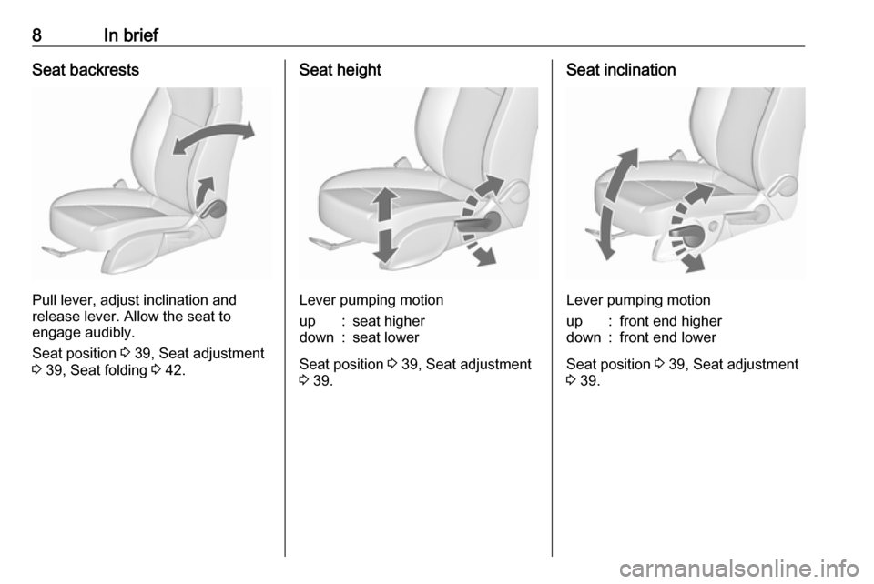 VAUXHALL ASTRA J 2016  Owners Manual 8In briefSeat backrests
Pull lever, adjust inclination and
release lever. Allow the seat to
engage audibly.
Seat position  3 39, Seat adjustment
3  39, Seat folding  3 42.
Seat height
Lever pumping mo