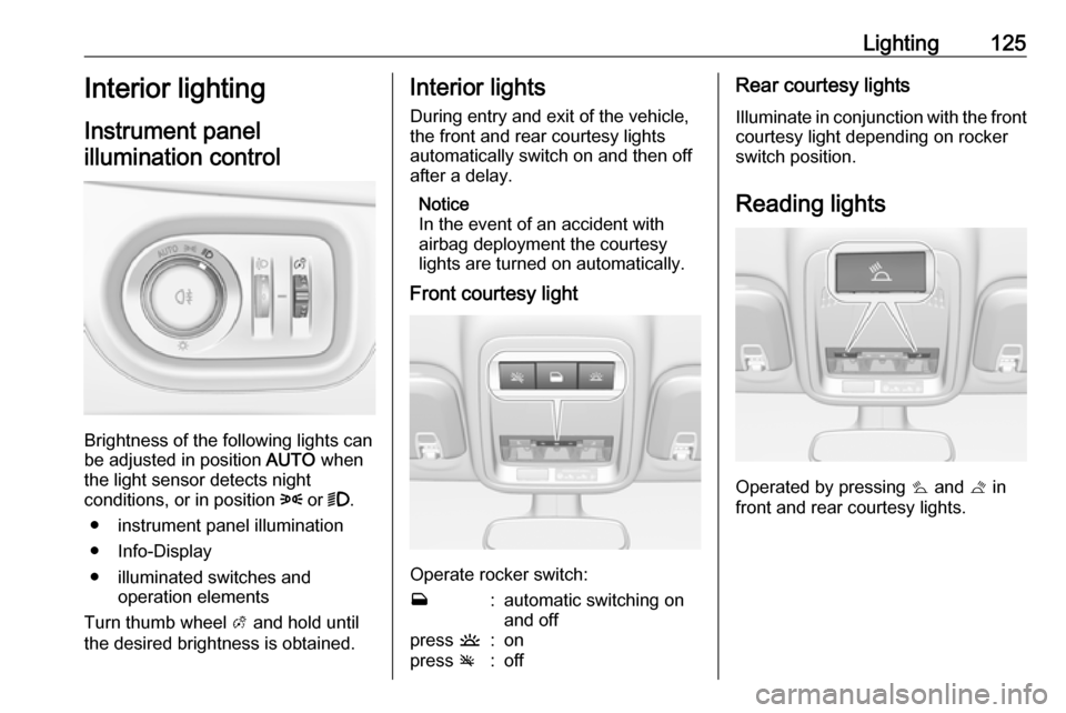 VAUXHALL ASTRA J 2016.25 User Guide Lighting125Interior lighting
Instrument panel
illumination control
Brightness of the following lights can
be adjusted in position AUTO when
the light sensor detects night
conditions, or in position VAUXHALL ASTRA J 2016.25 User Guide Lighting125Interior lighting
Instrument panel
illumination control
Brightness of the following lights can
be adjusted in position AUTO when
the light sensor detects night
conditions, or in position