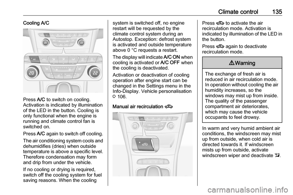 VAUXHALL ASTRA J 2016.25  Owners Manual Climate control135Cooling A/C
Press A/C to switch on cooling.
Activation is indicated by illumination
of the LED in the button. Cooling is
only functional when the engine is
running and climate contro