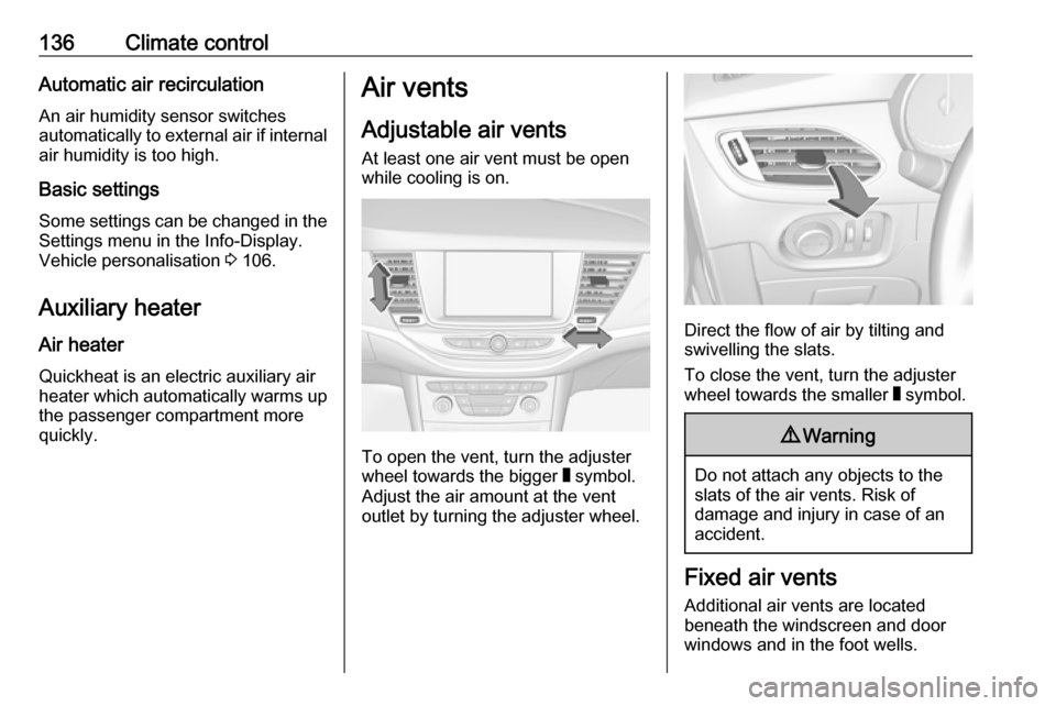 VAUXHALL ASTRA J 2016.25 User Guide 136Climate controlAutomatic air recirculationAn air humidity sensor switches
automatically to external air if internal air humidity is too high.
Basic settings
Some settings can be changed in the Sett VAUXHALL ASTRA J 2016.25 User Guide 136Climate controlAutomatic air recirculationAn air humidity sensor switches
automatically to external air if internal air humidity is too high.
Basic settings
Some settings can be changed in the Sett