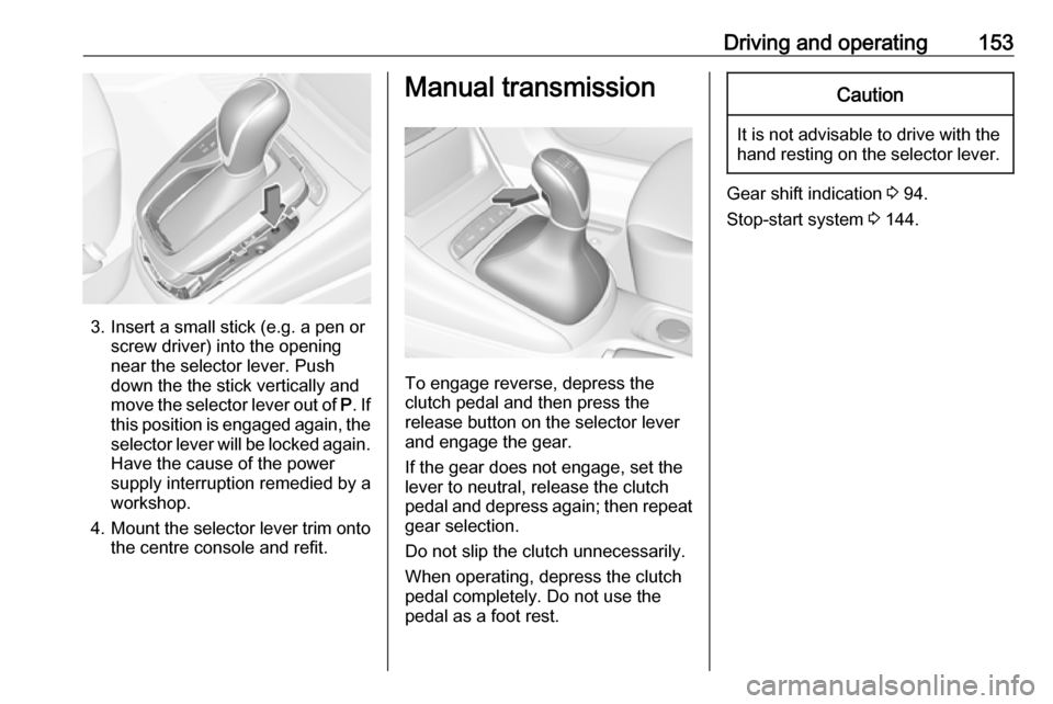 VAUXHALL ASTRA J 2016.25 Owners Guide Driving and operating153
3. Insert a small stick (e.g. a pen orscrew driver) into the opening
near the selector lever. Push
down the the stick vertically and
move the selector lever out of P. If
this VAUXHALL ASTRA J 2016.25 Owners Guide Driving and operating153
3. Insert a small stick (e.g. a pen orscrew driver) into the opening
near the selector lever. Push
down the the stick vertically and
move the selector lever out of P. If
this