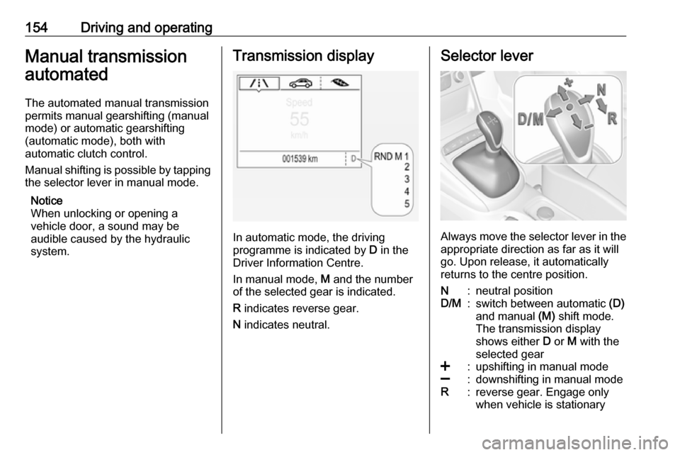 VAUXHALL ASTRA J 2016.25 Workshop Manual 154Driving and operatingManual transmission
automated
The automated manual transmission permits manual gearshifting (manual
mode) or automatic gearshifting
(automatic mode), both with
automatic clutch VAUXHALL ASTRA J 2016.25 Workshop Manual 154Driving and operatingManual transmission
automated
The automated manual transmission permits manual gearshifting (manual
mode) or automatic gearshifting
(automatic mode), both with
automatic clutch