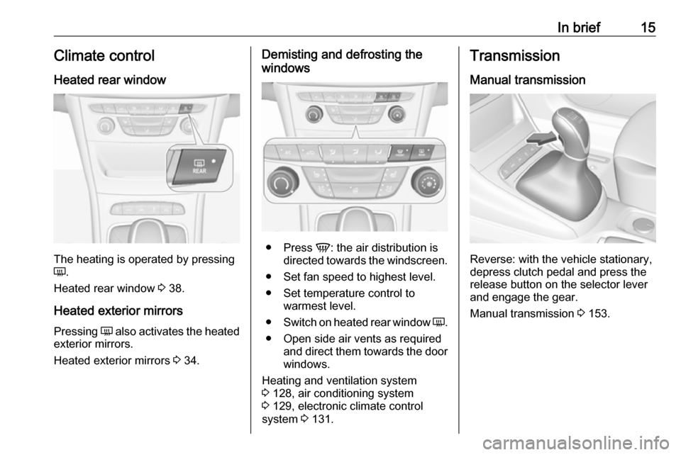 VAUXHALL ASTRA J 2016.25 User Guide In brief15Climate control
Heated rear window
The heating is operated by pressing
Ü .
Heated rear window 3 38.
Heated exterior mirrors
Pressing Ü also activates the heated
exterior mirrors.
Heated VAUXHALL ASTRA J 2016.25 User Guide In brief15Climate control
Heated rear window
The heating is operated by pressing
Ü .
Heated rear window 3 38.
Heated exterior mirrors
Pressing Ü also activates the heated
exterior mirrors.
Heated
