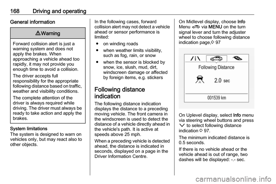 VAUXHALL ASTRA J 2016.25 User Guide 168Driving and operatingGeneral information9Warning
Forward collision alert is just a
warning system and does not
apply the brakes. When
approaching a vehicle ahead too
rapidly, it may not provide you VAUXHALL ASTRA J 2016.25 User Guide 168Driving and operatingGeneral information9Warning
Forward collision alert is just a
warning system and does not
apply the brakes. When
approaching a vehicle ahead too
rapidly, it may not provide you