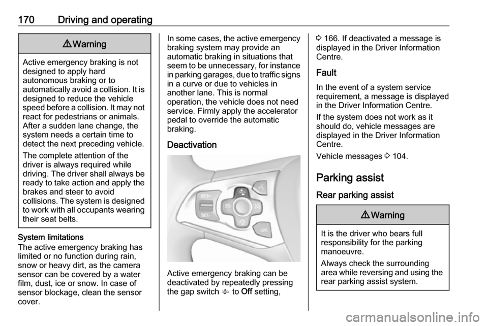 VAUXHALL ASTRA J 2016.25 User Guide 170Driving and operating9Warning
Active emergency braking is not
designed to apply hard
autonomous braking or to
automatically avoid a collision. It is designed to reduce the vehicle
speed before a co VAUXHALL ASTRA J 2016.25 User Guide 170Driving and operating9Warning
Active emergency braking is not
designed to apply hard
autonomous braking or to
automatically avoid a collision. It is designed to reduce the vehicle
speed before a co