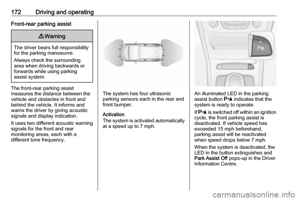 VAUXHALL ASTRA J 2016.25 User Guide 172Driving and operatingFront-rear parking assist9Warning
The driver bears full responsibility
for the parking manoeuvre.
Always check the surrounding
area when driving backwards or
forwards while usi VAUXHALL ASTRA J 2016.25 User Guide 172Driving and operatingFront-rear parking assist9Warning
The driver bears full responsibility
for the parking manoeuvre.
Always check the surrounding
area when driving backwards or
forwards while usi
