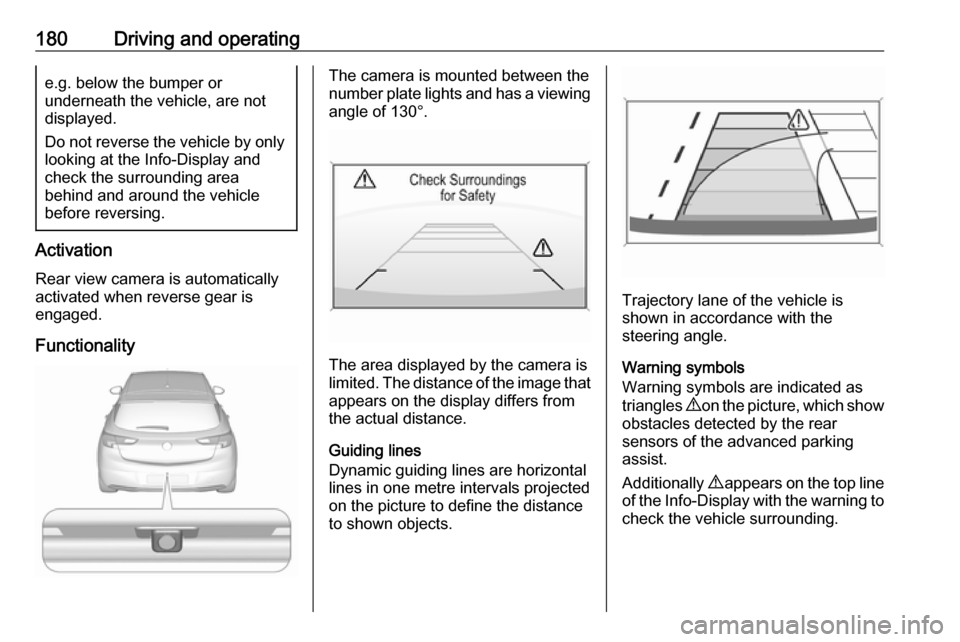 VAUXHALL ASTRA J 2016.25 Owners Guide 180Driving and operatinge.g. below the bumper or
underneath the vehicle, are not
displayed.
Do not reverse the vehicle by only looking at the Info-Display and
check the surrounding area
behind and aro VAUXHALL ASTRA J 2016.25 Owners Guide 180Driving and operatinge.g. below the bumper or
underneath the vehicle, are not
displayed.
Do not reverse the vehicle by only looking at the Info-Display and
check the surrounding area
behind and aro