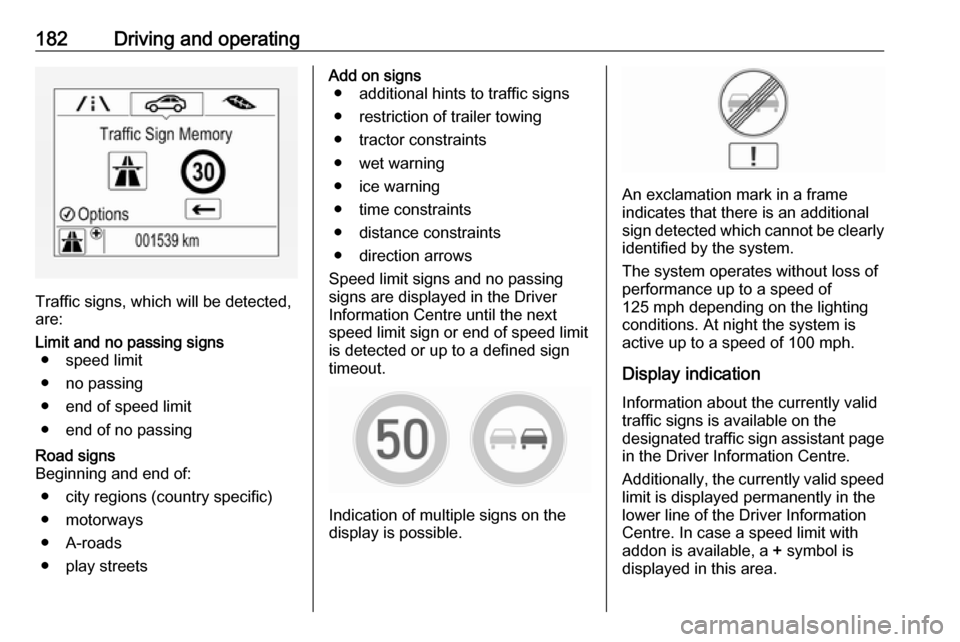VAUXHALL ASTRA J 2016.25  Owners Manual 182Driving and operating
Traffic signs, which will be detected,
are:
Limit and no passing signs ● speed limit
● no passing
● end of speed limit
● end of no passingRoad signs
Beginning and end 