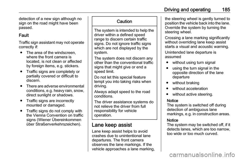 VAUXHALL ASTRA J 2016.25  Owners Manual Driving and operating185detection of a new sign although no
sign on the road might have been
passed.
Fault
Traffic sign assistant may not operate correctly if:
● The area of the windscreen, where th