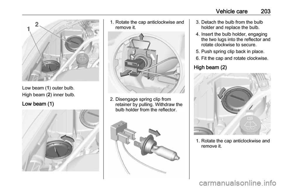VAUXHALL ASTRA J 2016.25  Owners Manual Vehicle care203
Low beam (1) outer bulb.
High beam ( 2) inner bulb.
Low beam (1)
1. Rotate the cap anticlockwise and remove it.
2. Disengage spring clip fromretainer by pulling. Withdraw the
bulb hold