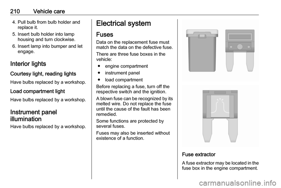 VAUXHALL ASTRA J 2016.25 Owners Manual 210Vehicle care4. Pull bulb from bulb holder andreplace it.
5. Insert bulb holder into lamp housing and turn clockwise.
6. Insert lamp into bumper and let engage.
Interior lights Courtesy light, readi VAUXHALL ASTRA J 2016.25 Owners Manual 210Vehicle care4. Pull bulb from bulb holder andreplace it.
5. Insert bulb holder into lamp housing and turn clockwise.
6. Insert lamp into bumper and let engage.
Interior lights Courtesy light, readi