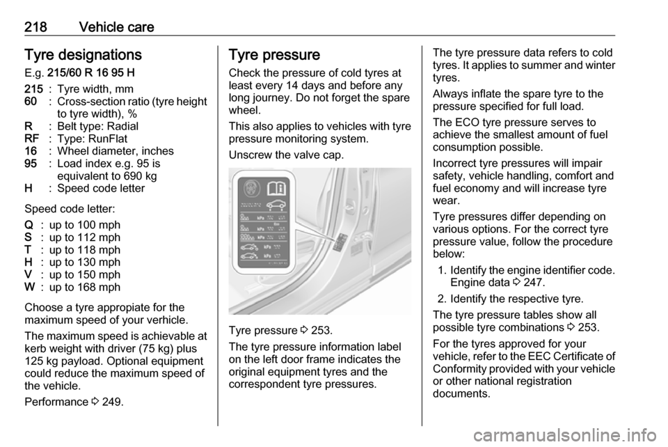 VAUXHALL ASTRA J 2016.25 Owners Manual 218Vehicle careTyre designationsE.g. 215/60 R 16 95 H215:Tyre width, mm60:Cross-section ratio (tyre height
to tyre width), %R:Belt type: RadialRF:Type: RunFlat16:Wheel diameter, inches95:Load index e VAUXHALL ASTRA J 2016.25 Owners Manual 218Vehicle careTyre designationsE.g. 215/60 R 16 95 H215:Tyre width, mm60:Cross-section ratio (tyre height
to tyre width), %R:Belt type: RadialRF:Type: RunFlat16:Wheel diameter, inches95:Load index e