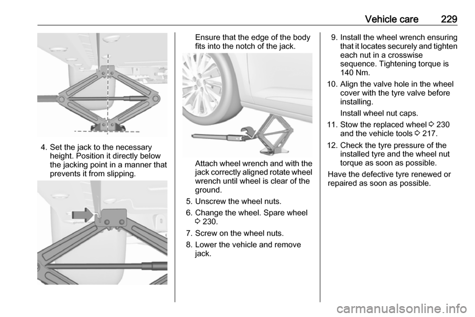 VAUXHALL ASTRA J 2016.25 Owners Manual Vehicle care229
4. Set the jack to the necessaryheight. Position it directly below
the jacking point in a manner that
prevents it from slipping.
Ensure that the edge of the body
fits into the notch of VAUXHALL ASTRA J 2016.25 Owners Manual Vehicle care229
4. Set the jack to the necessaryheight. Position it directly below
the jacking point in a manner that
prevents it from slipping.
Ensure that the edge of the body
fits into the notch of