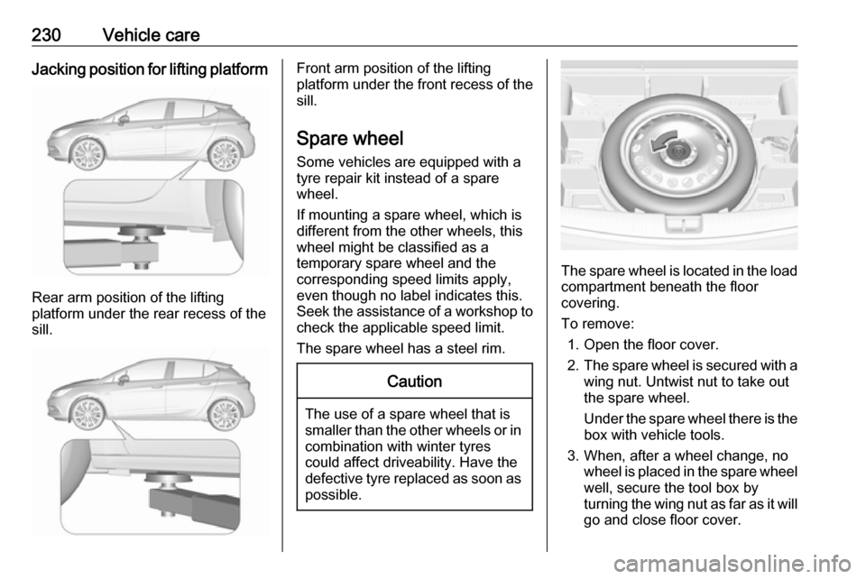 VAUXHALL ASTRA J 2016.25 Owners Manual 230Vehicle careJacking position for lifting platform
Rear arm position of the lifting
platform under the rear recess of the
sill.
Front arm position of the lifting
platform under the front recess of t VAUXHALL ASTRA J 2016.25 Owners Manual 230Vehicle careJacking position for lifting platform
Rear arm position of the lifting
platform under the rear recess of the
sill.
Front arm position of the lifting
platform under the front recess of t