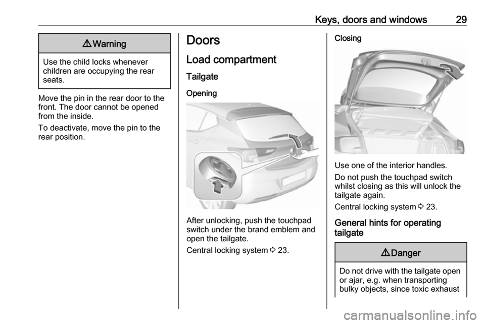 VAUXHALL ASTRA J 2016.25 Owners Guide Keys, doors and windows299Warning
Use the child locks whenever
children are occupying the rear
seats.
Move the pin in the rear door to the front. The door cannot be openedfrom the inside.
To deactivat VAUXHALL ASTRA J 2016.25 Owners Guide Keys, doors and windows299Warning
Use the child locks whenever
children are occupying the rear
seats.
Move the pin in the rear door to the front. The door cannot be openedfrom the inside.
To deactivat