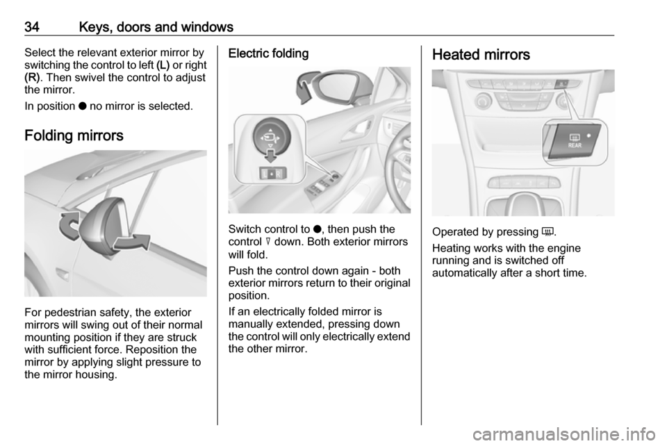 VAUXHALL ASTRA J 2016.25 Owners Guide 34Keys, doors and windowsSelect the relevant exterior mirror by
switching the control to left (L) or right
(R) . Then swivel the control to adjust
the mirror.
In position o no mirror is selected.
Fo VAUXHALL ASTRA J 2016.25 Owners Guide 34Keys, doors and windowsSelect the relevant exterior mirror by
switching the control to left (L) or right
(R) . Then swivel the control to adjust
the mirror.
In position o no mirror is selected.
Fo