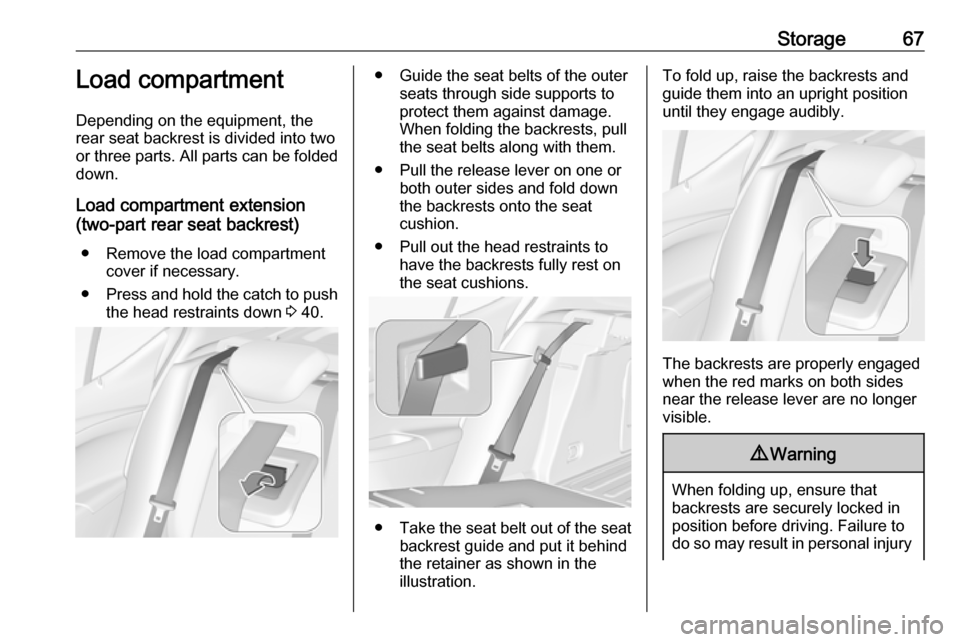 VAUXHALL ASTRA J 2016.25 Repair Manual Storage67Load compartment
Depending on the equipment, the
rear seat backrest is divided into two or three parts. All parts can be folded
down.
Load compartment extension
(two-part rear seat backrest)
