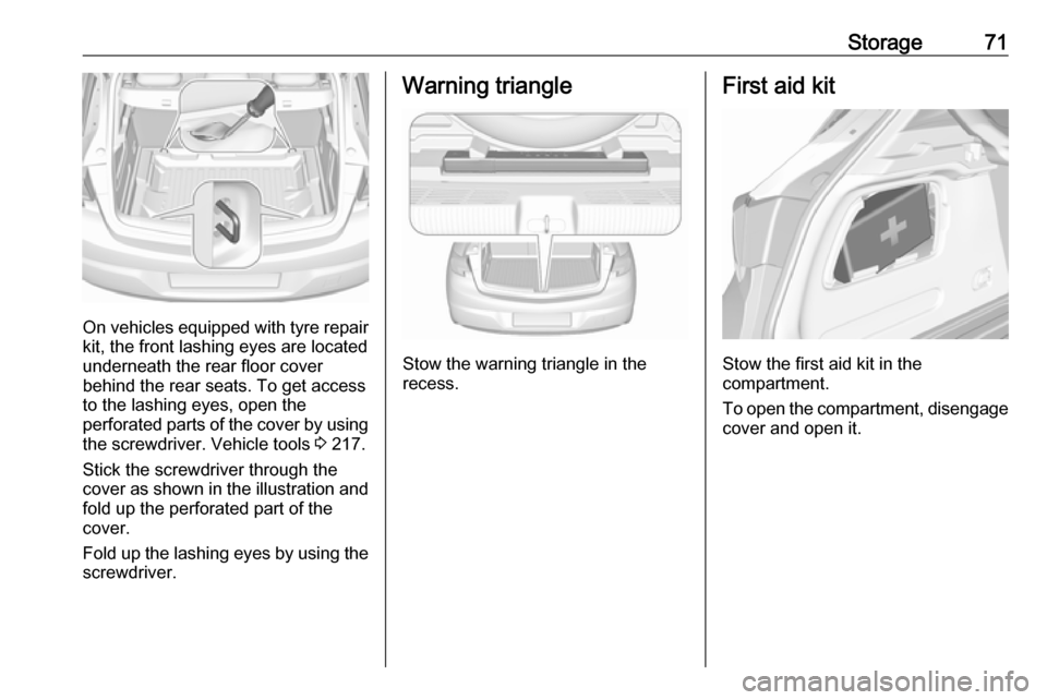 VAUXHALL ASTRA J 2016.25 Manual PDF Storage71
On vehicles equipped with tyre repair
kit, the front lashing eyes are located
underneath the rear floor cover
behind the rear seats. To get access
to the lashing eyes, open the
perforated pa VAUXHALL ASTRA J 2016.25 Manual PDF Storage71
On vehicles equipped with tyre repair
kit, the front lashing eyes are located
underneath the rear floor cover
behind the rear seats. To get access
to the lashing eyes, open the
perforated pa