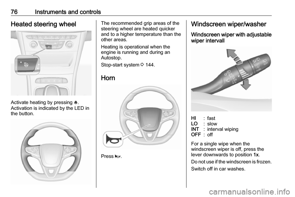 VAUXHALL ASTRA J 2016.25 Owners Manual 76Instruments and controlsHeated steering wheel
Activate heating by pressing *.
Activation is indicated by the LED in
the button.
The recommended grip areas of the
steering wheel are heated quicker
an VAUXHALL ASTRA J 2016.25 Owners Manual 76Instruments and controlsHeated steering wheel
Activate heating by pressing *.
Activation is indicated by the LED in
the button.
The recommended grip areas of the
steering wheel are heated quicker
an