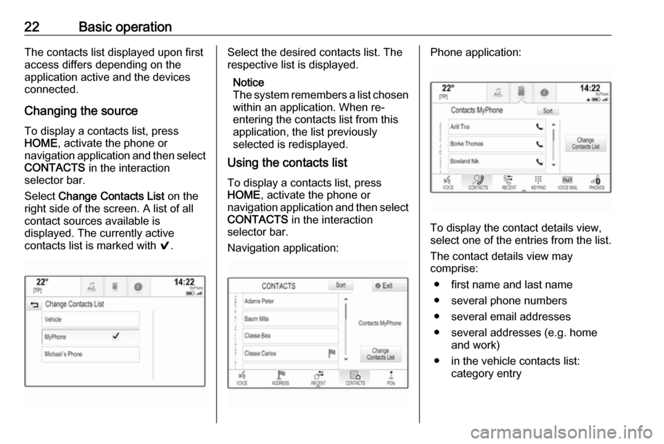 VAUXHALL ASTRA J 2016.5 Infotainment system 22Basic operationThe contacts list displayed upon first
access differs depending on the
application active and the devices
connected.
Changing the source
To display a contacts list, press
HOME , activ VAUXHALL ASTRA J 2016.5 Infotainment system 22Basic operationThe contacts list displayed upon first
access differs depending on the
application active and the devices
connected.
Changing the source
To display a contacts list, press
HOME , activ