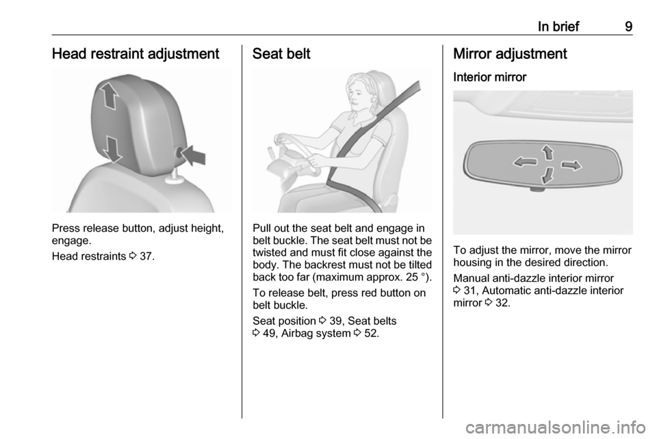 VAUXHALL ASTRA J 2016.5  Owners Manual In brief9Head restraint adjustment
Press release button, adjust height,
engage.
Head restraints  3 37.
Seat belt
Pull out the seat belt and engage in
belt buckle. The seat belt must not be twisted and