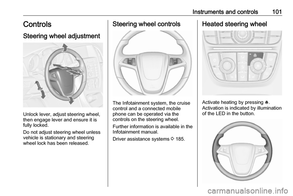 VAUXHALL ASTRA J 2016.5 Owners Manual Instruments and controls101Controls
Steering wheel adjustment
Unlock lever, adjust steering wheel,
then engage lever and ensure it is
fully locked.
Do not adjust steering wheel unless
vehicle is stati VAUXHALL ASTRA J 2016.5 Owners Manual Instruments and controls101Controls
Steering wheel adjustment
Unlock lever, adjust steering wheel,
then engage lever and ensure it is
fully locked.
Do not adjust steering wheel unless
vehicle is stati