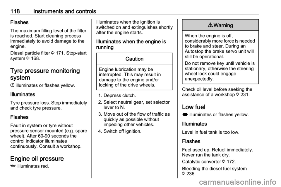 VAUXHALL ASTRA J 2016.5  Owners Manual 118Instruments and controlsFlashes
The maximum filling level of the filter is reached. Start cleaning process
immediately to avoid damage to the
engine.
Diesel particle filter  3 171, Stop-start
syste