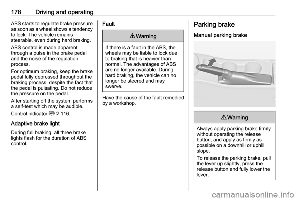 VAUXHALL ASTRA J 2016.5 Owners Manual 178Driving and operatingABS starts to regulate brake pressureas soon as a wheel shows a tendency to lock. The vehicle remains
steerable, even during hard braking.
ABS control is made apparent
through VAUXHALL ASTRA J 2016.5 Owners Manual 178Driving and operatingABS starts to regulate brake pressureas soon as a wheel shows a tendency to lock. The vehicle remains
steerable, even during hard braking.
ABS control is made apparent
through