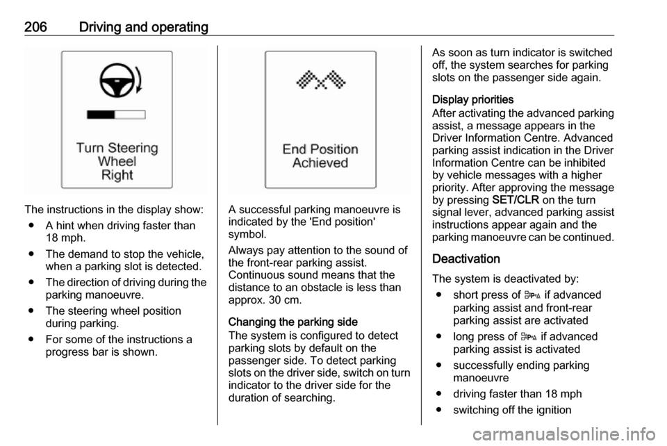 VAUXHALL ASTRA J 2016.5 Owners Manual 206Driving and operating
The instructions in the display show:● A hint when driving faster than 18 mph.
● The demand to stop the vehicle, when a parking slot is detected.
● The direction of driv VAUXHALL ASTRA J 2016.5 Owners Manual 206Driving and operating
The instructions in the display show:● A hint when driving faster than 18 mph.
● The demand to stop the vehicle, when a parking slot is detected.
● The direction of driv