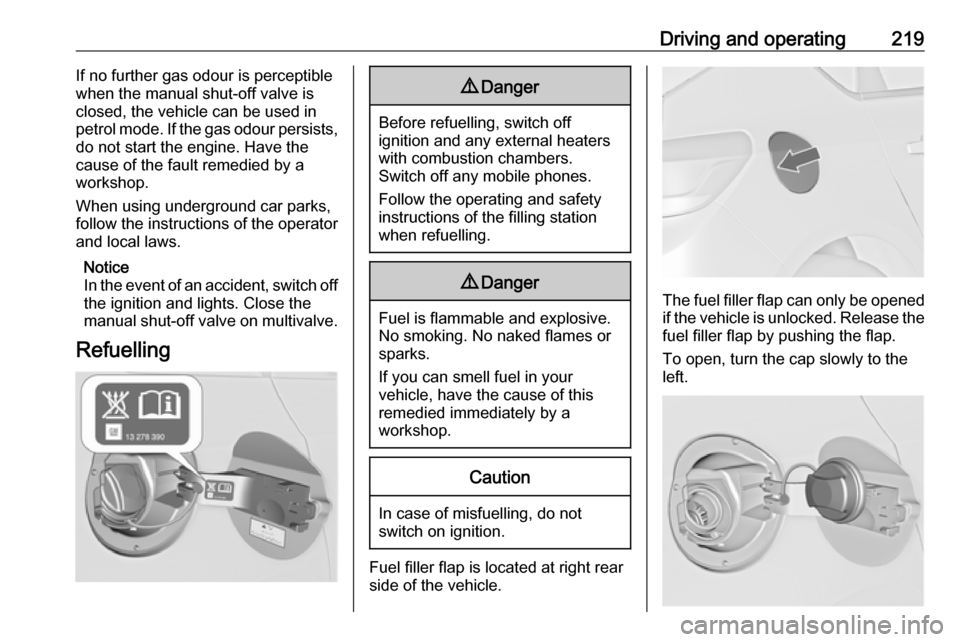 VAUXHALL ASTRA J 2016.5 Owners Manual Driving and operating219If no further gas odour is perceptiblewhen the manual shut-off valve is
closed, the vehicle can be used in
petrol mode. If the gas odour persists,
do not start the engine. Have VAUXHALL ASTRA J 2016.5 Owners Manual Driving and operating219If no further gas odour is perceptiblewhen the manual shut-off valve is
closed, the vehicle can be used in
petrol mode. If the gas odour persists,
do not start the engine. Have