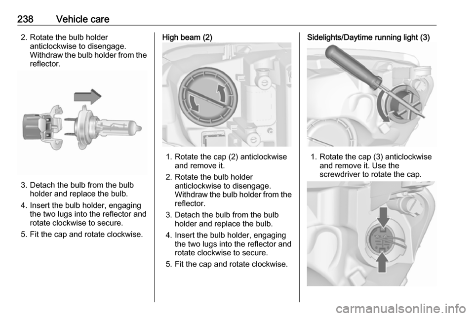 VAUXHALL ASTRA J 2016.5 Owners Manual 238Vehicle care2. Rotate the bulb holderanticlockwise to disengage.
Withdraw the bulb holder from the
reflector.
3. Detach the bulb from the bulb holder and replace the bulb.
4. Insert the bulb holder VAUXHALL ASTRA J 2016.5 Owners Manual 238Vehicle care2. Rotate the bulb holderanticlockwise to disengage.
Withdraw the bulb holder from the
reflector.
3. Detach the bulb from the bulb holder and replace the bulb.
4. Insert the bulb holder