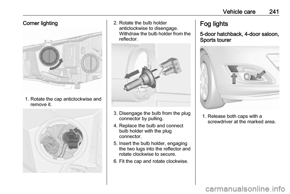 VAUXHALL ASTRA J 2016.5  Owners Manual Vehicle care241Corner lighting
1. Rotate the cap anticlockwise andremove it.
2. Rotate the bulb holderanticlockwise to disengage.
Withdraw the bulb holder from the
reflector.
3. Disengage the bulb fro