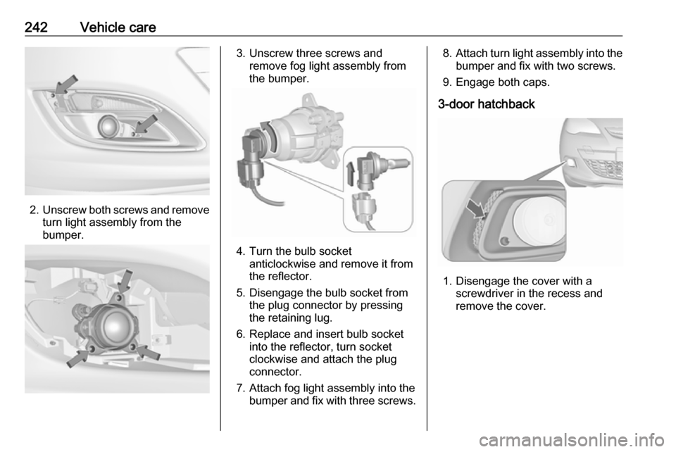 VAUXHALL ASTRA J 2016.5  Owners Manual 242Vehicle care
2.Unscrew both screws and remove
turn light assembly from the
bumper.
3. Unscrew three screws and remove fog light assembly from
the bumper.
4. Turn the bulb socket anticlockwise and r