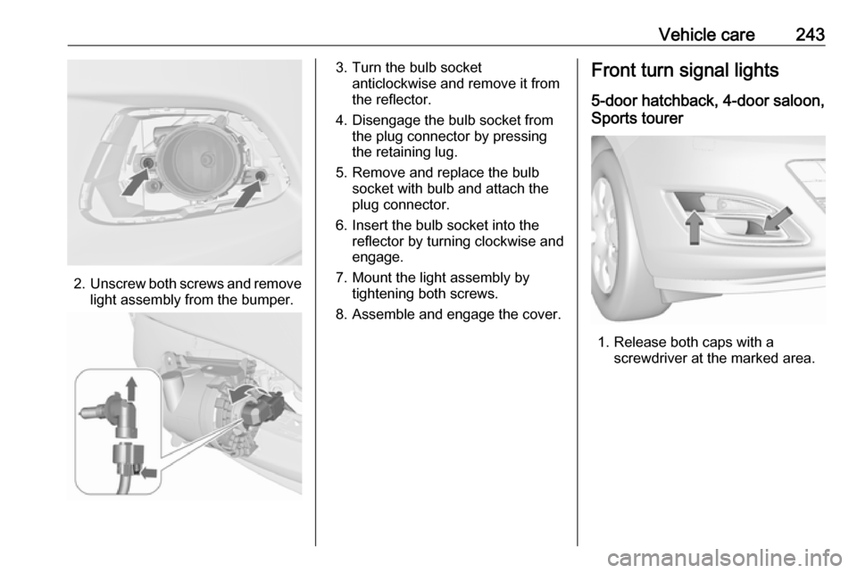 VAUXHALL ASTRA J 2016.5  Owners Manual Vehicle care243
2.Unscrew both screws and remove
light assembly from the bumper.
3. Turn the bulb socket anticlockwise and remove it from
the reflector.
4. Disengage the bulb socket from the plug conn