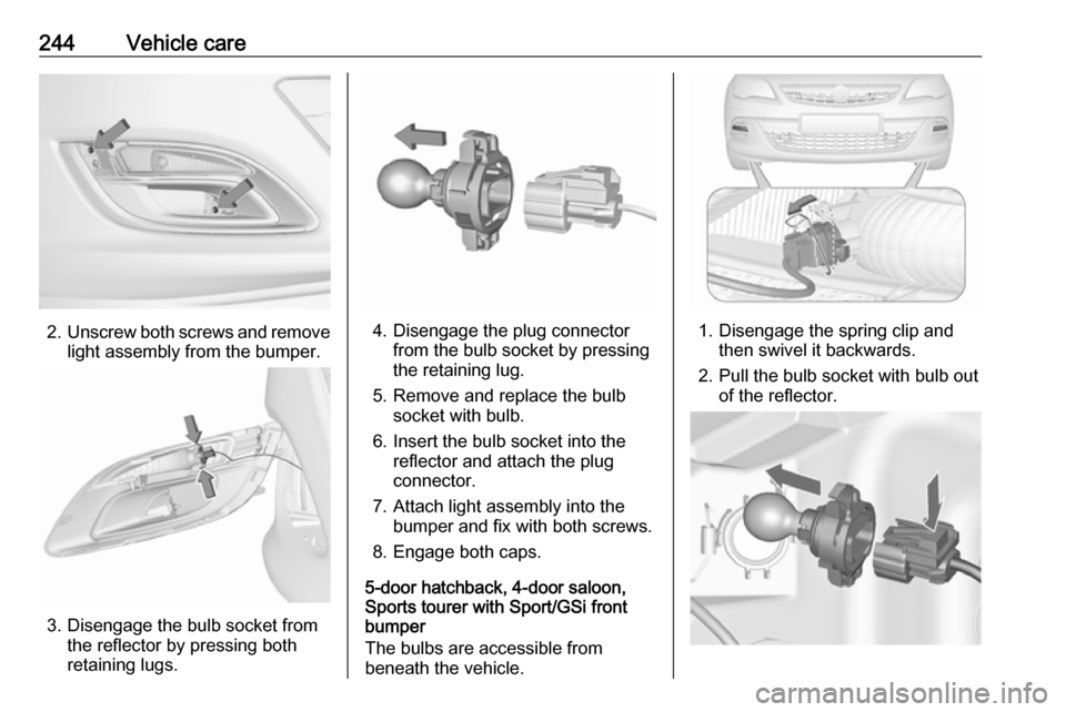 VAUXHALL ASTRA J 2016.5  Owners Manual 244Vehicle care
2.Unscrew both screws and remove
light assembly from the bumper.
3. Disengage the bulb socket from the reflector by pressing both
retaining lugs.
4. Disengage the plug connector from t