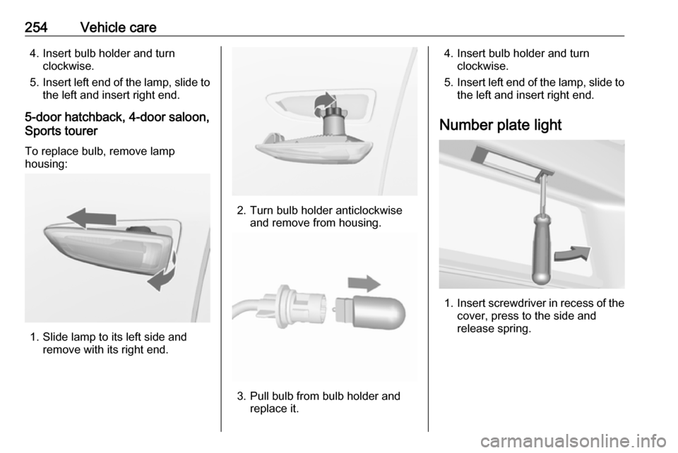VAUXHALL ASTRA J 2016.5 Owners Manual 254Vehicle care4. Insert bulb holder and turnclockwise.
5. Insert left end of the lamp, slide to
the left and insert right end.
5-door hatchback, 4-door saloon,
Sports tourer
To replace bulb, remove l VAUXHALL ASTRA J 2016.5 Owners Manual 254Vehicle care4. Insert bulb holder and turnclockwise.
5. Insert left end of the lamp, slide to
the left and insert right end.
5-door hatchback, 4-door saloon,
Sports tourer
To replace bulb, remove l