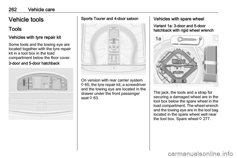 VAUXHALL ASTRA J 2016.5 Owners Manual 262Vehicle careVehicle tools
Tools
Vehicles with tyre repair kit Some tools and the towing eye are
located together with the tyre repair
kit in a tool box in the load
compartment below the floor cover VAUXHALL ASTRA J 2016.5 Owners Manual 262Vehicle careVehicle tools
Tools
Vehicles with tyre repair kit Some tools and the towing eye are
located together with the tyre repair
kit in a tool box in the load
compartment below the floor cover