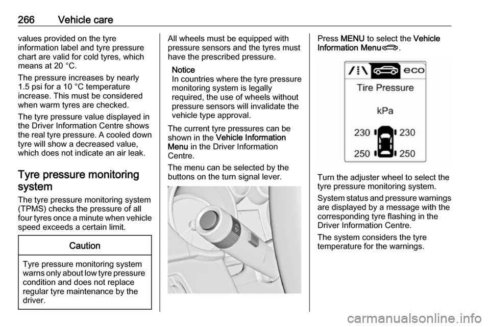 VAUXHALL ASTRA J 2016.5  Owners Manual 266Vehicle carevalues provided on the tyre
information label and tyre pressure
chart are valid for cold tyres, which means at 20 °C.
The pressure increases by nearly
1.5 psi for a 10 °C temperature
