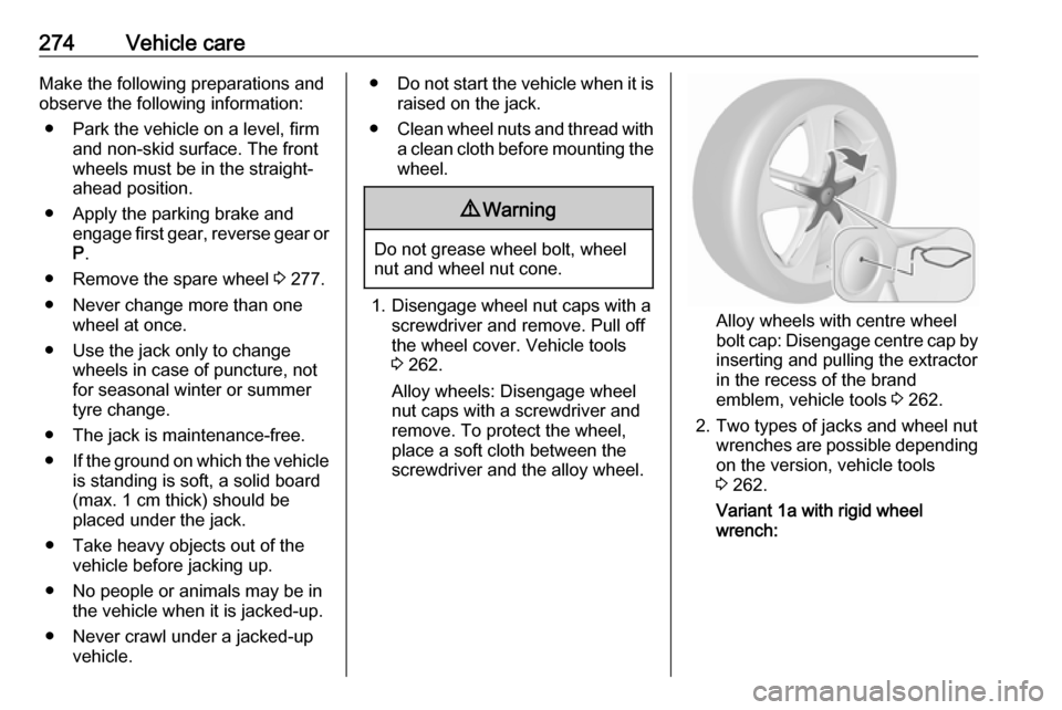 VAUXHALL ASTRA J 2016.5  Owners Manual 274Vehicle careMake the following preparations and
observe the following information:
● Park the vehicle on a level, firm and non-skid surface. The front
wheels must be in the straight- ahead positi